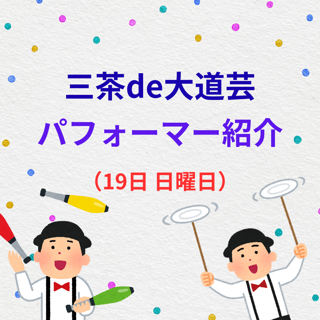 「三茶de大道芸」 ふれあい広場＆歩行者天国の出演者情報 10/19(日)